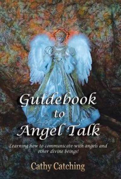 Cover for Cathy Catching · Guidebook to Angel Talk: Learning to Com (Gebundenes Buch) (2016)