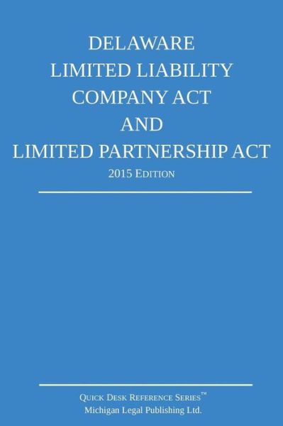 Delaware Limited Liability Company Act and Limited Partnership Act; 2015 Edition: Quick Desk Reference Series - Michigan Legal Publishing Ltd - Libros - Createspace - 9781505888836 - 2015