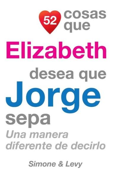 Cover for J L Leyva · 52 Cosas Que Elizabeth Desea Que Jorge Sepa: Una Manera Diferente De Decirlo (Paperback Book) (2014)