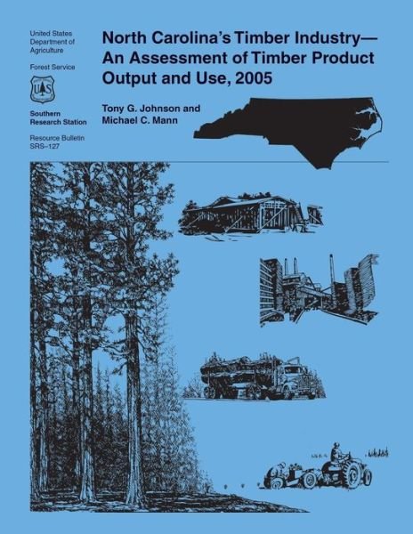 North Carolina's Timber Industry-an Assessment of Timber Product Output and Use, 2005 - United States Department of Agriculture - Kirjat - Createspace - 9781508887836 - perjantai 26. kesäkuuta 2015