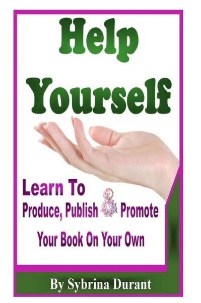 Help Yourself: Learn to Produce, Publish and Promote Your Book on Your Own - Sybrina Durant - Boeken - Createspace - 9781512255836 - 17 mei 2015