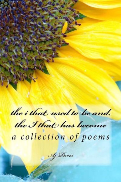 Cover for Aj Paris · The I That Used to Be and the I That Has Become: a Collection of Poems (Paperback Book) (2015)