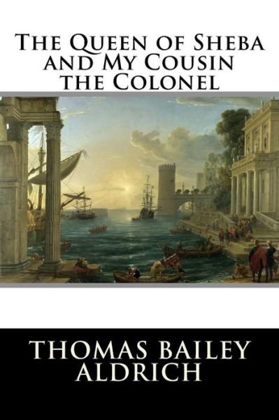 Cover for Thomas Bailey Aldrich · The Queen of Sheba and My Cousin the Colonel (Pocketbok) (2015)