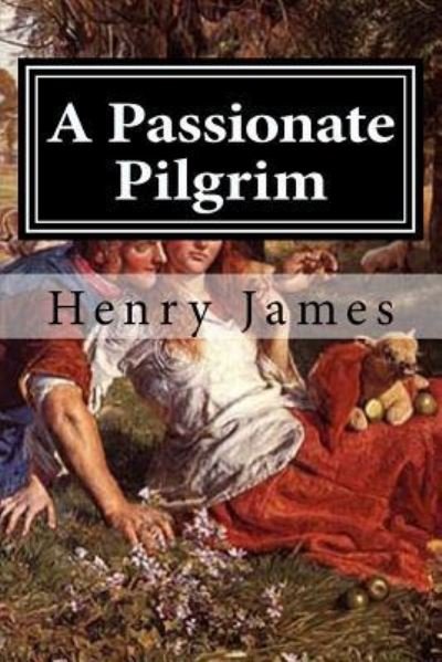A Passionate Pilgrim - Henry James - Livros - Createspace Independent Publishing Platf - 9781519582836 - 28 de novembro de 2015