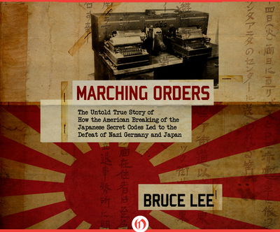 Cover for Bruce Lee · Marching Orders The Untold Story of How the American Breaking of the Japanese Secret Codes Led to the Defeat of Nazi (CD) (2016)