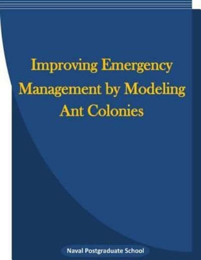 Cover for Naval Postgraduate School · Improving emergency management by modeling ant colonies (Pocketbok) (2015)