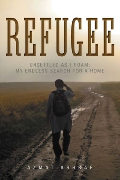 Cover for Azmat Ashraf · Refugee: Unsettled as I Roam: My Endless Search for a Home (Paperback Bog) (2020)
