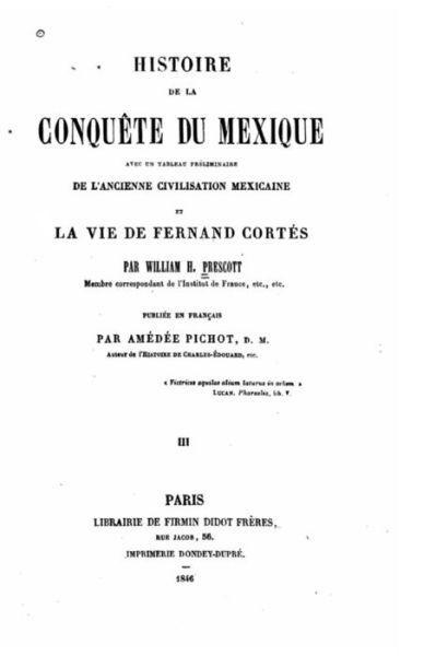 Histoire de la conquete du Mexique avec un tableau preliminaire de l'ancienne et civilisation mexicaine la vie de Fernand Cortes - William H Prescott - Kirjat - Createspace Independent Publishing Platf - 9781532729836 - tiistai 12. huhtikuuta 2016