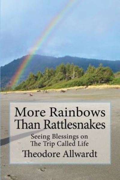 Cover for Theodore Allwardt · More Rainbows Than Rattlesnakes : Seeing Blessings on The Trip Called Life (Paperback Book) (2016)