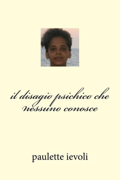 Il Disagio Psichico Che Nessuno Conosce - Paulette Ievoli - Books - Createspace Independent Publishing Platf - 9781539720836 - October 24, 2016