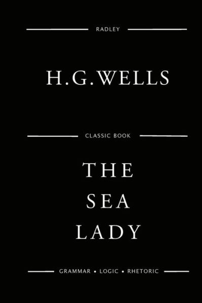 The Sea Lady - H G Wells - Książki - Createspace Independent Publishing Platf - 9781541105836 - 13 grudnia 2016