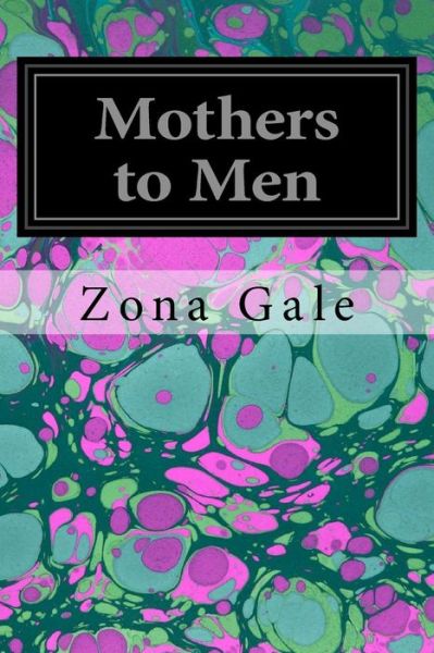 Mothers to Men - Zona Gale - Książki - Createspace Independent Publishing Platf - 9781544641836 - 12 marca 2017