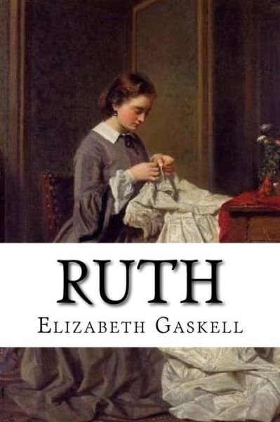 Ruth - Elizabeth Cleghorn Gaskell - Kirjat - Createspace Independent Publishing Platf - 9781545363836 - perjantai 14. huhtikuuta 2017