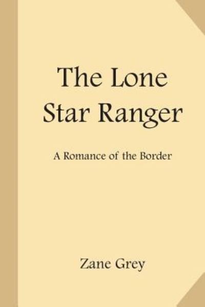 The Lone Star Ranger - Zane Grey - Books - Createspace Independent Publishing Platf - 9781548317836 - June 24, 2017