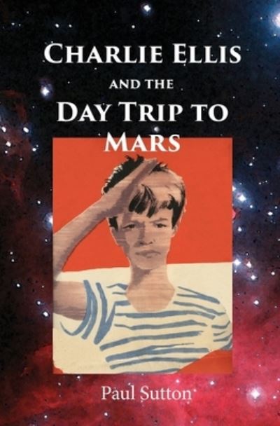 Cover for Paul Sutton · Charlie Ellis and the Day Trip to Mars (Paperback Book) (2017)