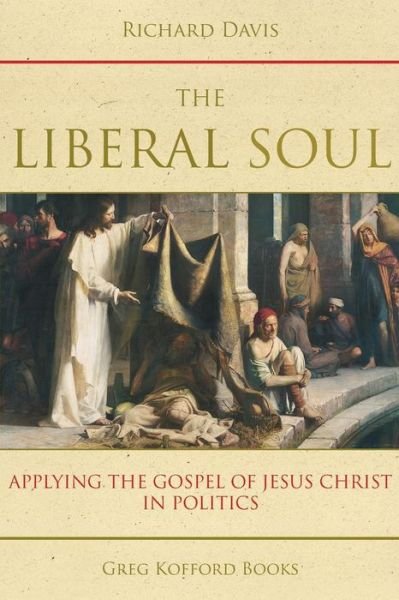 Cover for Richard Davis · The Liberal Soul: Applying the Gospel of Jesus Christ in Politics (Pocketbok) (2014)