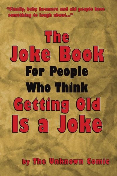 Cover for The Unknown Comic · The Joke Book for People Who Think Getting Old is a Joke (Paperback Book) (2014)