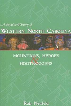 A Popular History of Western North Carolina: Mountains, Heroes & Hootnoggers - Rob Neufeld - Livros - History Press (SC) - 9781596291836 - 1 de fevereiro de 2007