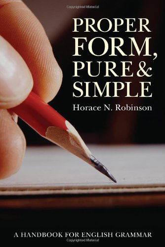 Cover for Horace N. Robinson · Proper Form, Pure and Simple: a Handbook for English Grammar (Paperback Book) (2012)