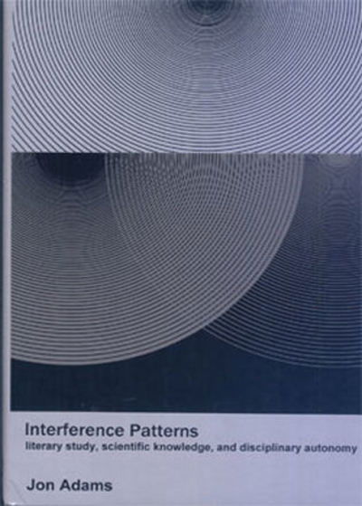 Cover for Jon Adams · Interference Patterns: Literary Study, Scientific Knowledge, and Disciplinary Autonomy (Hardcover Book) (2007)