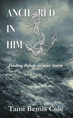 Cover for Tami Bemis Cole · Anchored in Him: Finding Refuge in your Storm (Hardcover Book) (2020)