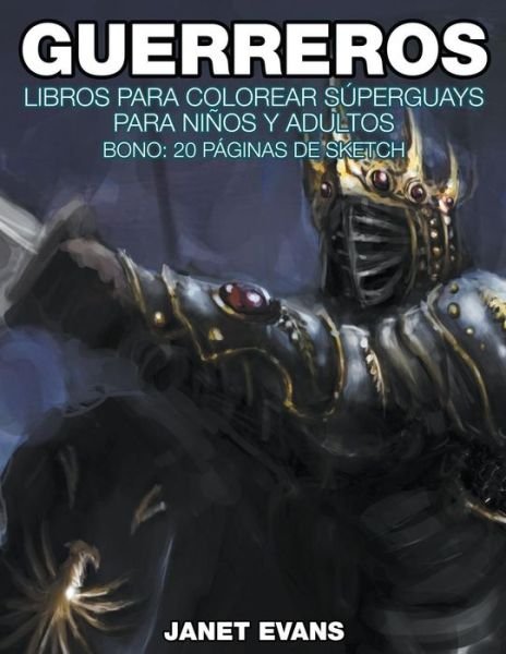 Cover for Janet Evans · Guerreros: Libros Para Colorear Súperguays Para Niños Y Adultos (Bono: 20 Páginas De Sketch) (Spanish Edition) (Pocketbok) [Spanish edition] (2014)