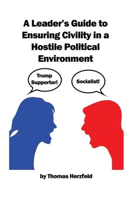 A Leader's Guide to Ensuring Civility in a Hostile Political Environment - Thomas Herzfeld - Książki - Dorrance Pub Co - 9781647023836 - 27 października 2020