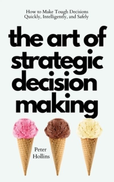 Cover for Peter Hollins · The Art of Strategic Decision-Making: How to Make Tough Decisions Quickly, Intelligently, and Safely (Paperback Book) (2021)