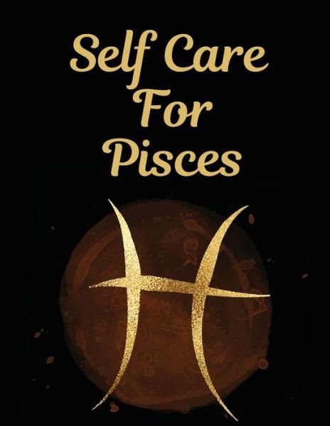 Cover for Patricia Larson · Self Care For Pisces: For Adults For Autism Moms For Nurses Moms Teachers Teens Women With Prompts Day and Night Self Love Gift (Paperback Book) (2020)