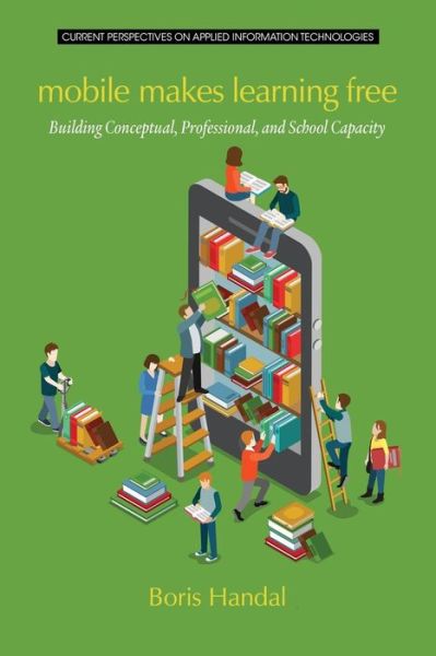 Mobile Makes Learning Free: Building Conceptual, Professional and School Capacity - Boris Handal - Books - Information Age Publishing - 9781681232836 - September 9, 2015