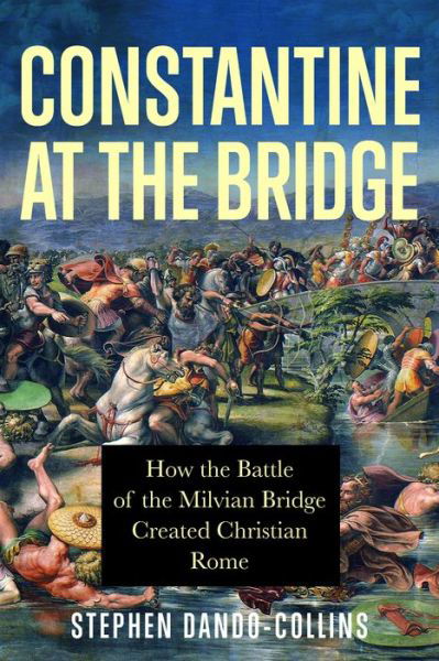 Cover for Stephen Dando-Collins · Constantine at the Bridge: How the Battle of the Milvian Bridge Created Christian Rome (Inbunden Bok) (2021)