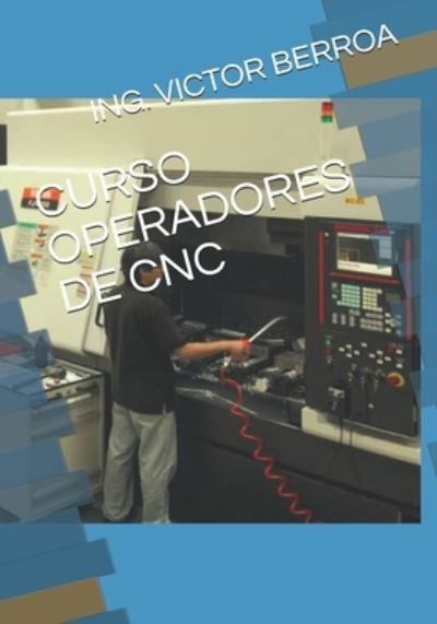 Cover for Ing Victor Manuel Berroa · Curso Operadores de Cnc (Paperback Book) (2019)