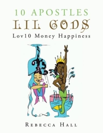 10 Apostles Lil Gods Lov10 Money Happiness - Rebecca Hall - Books - Trafford Publishing - 9781698708836 - September 17, 2021
