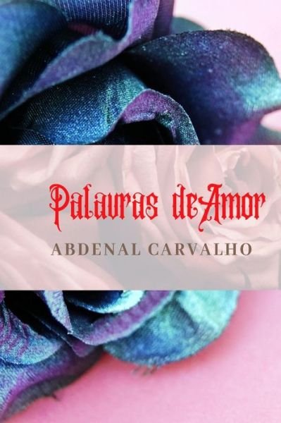 Palavras de Amor - 2a edicao - Abdenal Carvalho - Książki - Blurb - 9781714398836 - 3 lipca 2024