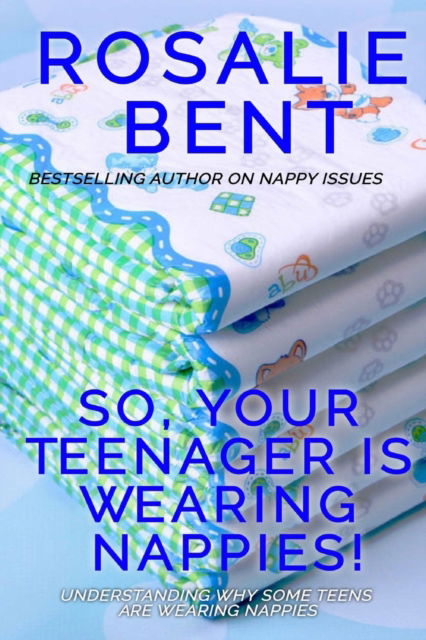 Cover for Rosalie Bent · So, your teenager is wearing nappies! (Taschenbuch) (2018)