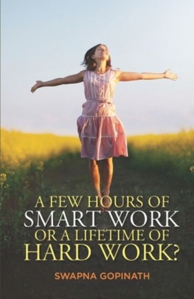 Cover for Swapna Gopinath · A Few Hours of Smart Work or a Lifetime of Hard Work? (Paperback Book) (2020)