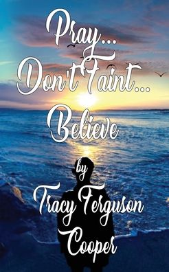 Cover for Tracy Ferguson Cooper · Pray... Don't Faint... Believe (Paperback Book) (2021)