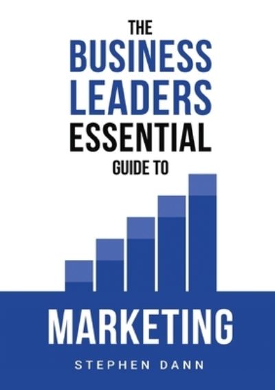 Business Leaders Essential Guide to Marketing : How to Make Sure Your Marketing Delivers Results - Stephen Dann - Books - Business Impact Solutions Ltd - 9781739979836 - February 23, 2022