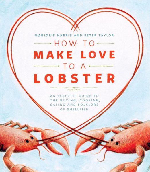 Cover for Peter Taylor · How to Make Love to a Lobster: an Eclectic Guide to the Buying, Cooking, Eating and Folklore of Shellfish (Paperback Book) (2013)