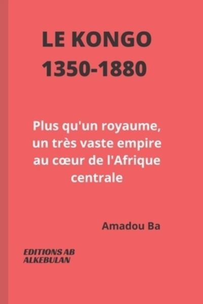 Cover for Amadou Ba · Le Kongo (1350-1880): Plus qu'un royaume, un tres vaste empire au coeur de l'Afrique centrale (Pocketbok) (2021)