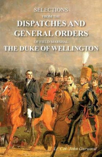 Cover for John Gurwood · Selections from the Dispatches and General Orders of Field Marshal the Duke of Wellington (Paperback Book) (2019)