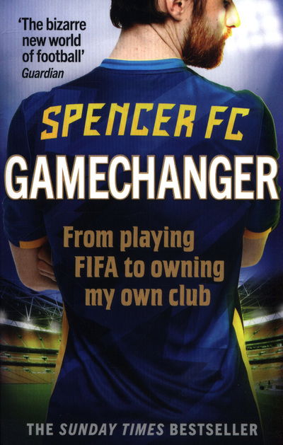 Gamechanger: From playing FIFA to owning my own club - Spencer FC - Boeken - Ebury Publishing - 9781785039836 - 9 augustus 2018