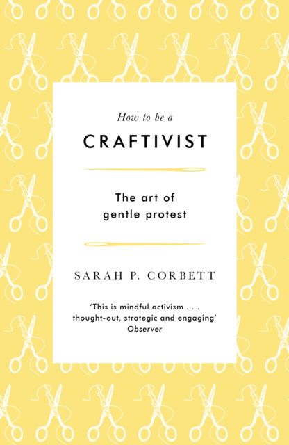 How to be a Craftivist: The art of gentle protest - Sarah P. Corbett - Books - Boundless Publishing Group Ltd - 9781789651836 - May 2, 2024