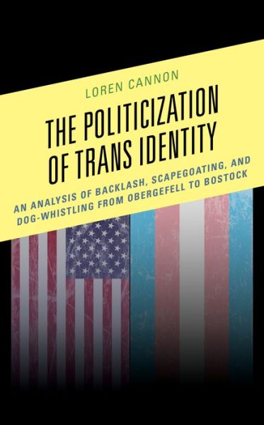 Cover for Loren Cannon · The Politicization of Trans Identity: An Analysis of Backlash, Scapegoating, and Dog-Whistling from Obergefell to Bostock (Paperback Book) (2024)