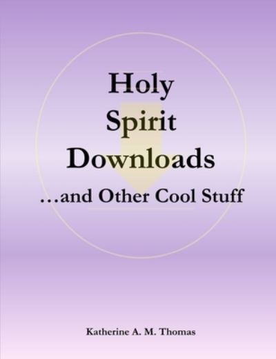 Cover for Katherine A. M. Thomas · Holy Spirit Downloads ...and Other Cool Stuff (Paperback Book) (2020)