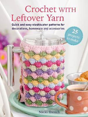 Cover for Nicki Trench · Crochet with Leftover Yarn: Quick and Easy Stashbuster Patterns for Decorations, Homeware and Accessories (Paperback Book) [UK edition] (2026)