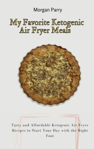 Cover for Morgan Parry · My Favorite Ketogenic Air Fryer Meals (Hardcover Book) (2021)