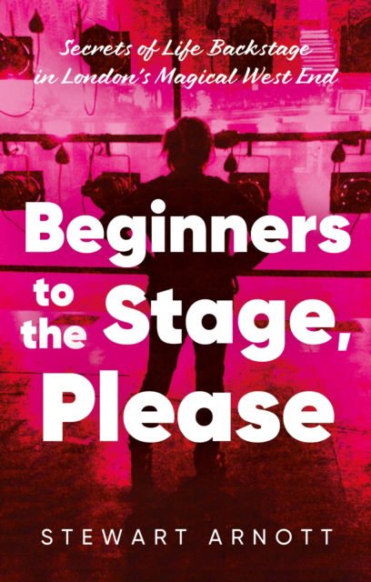 Cover for Stewart Arnott · Beginners to the Stage, Please: Secrets of Life Backstage in London’s Magical West End (Paperback Book) (2025)