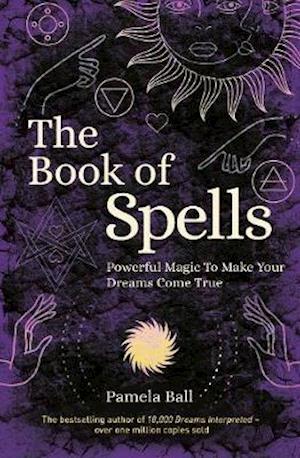 The Book of Spells: Powerful Magic to Make Your Dreams Come True - Pamela Ball - Books - Arcturus Publishing Ltd - 9781838573836 - May 18, 2020