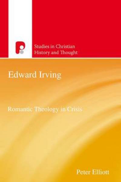 Cover for Peter Elliott · Edward Irving: Romantic Theology in Crisis - Studies in Christian History and Thought (Paperback Book) (2013)